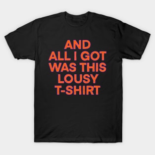 And All I Got Was This Lousy T-shirt T-Shirt